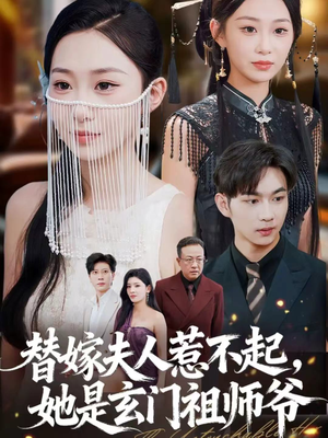 替嫁夫人惹不起，她是玄门祖师爷短剧（49集玄幻短剧免费在线看全集）