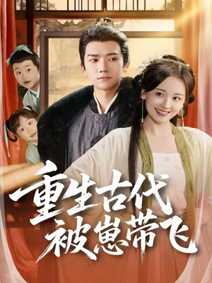 重生古代被崽带飞短剧（65集穿越古代短剧免费看全集）