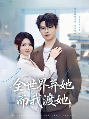 全世界弃她而我渡她短剧（80集情感短剧完整版在线畅看）