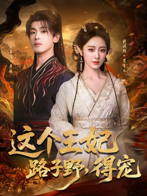 这个王妃路子野得宠短剧（77集古风短剧完整版免费看）