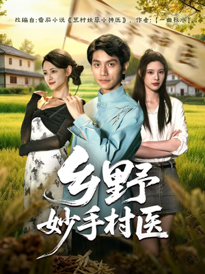 乡野妙手村医短剧（60集乡村短剧免费看完整版）