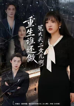 重生谁还做冤大头二女儿啊短剧（61集重生短剧全剧免费在线看）
