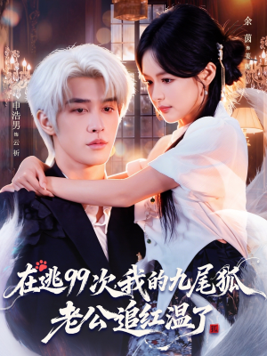 在逃99次我的九尾狐老公追红温了短剧（60集奇幻短剧全集高清免费看）