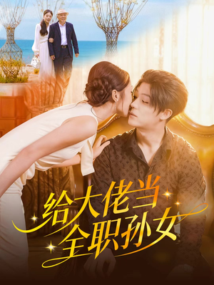 给大佬当全职孙女短剧（80集都市情感短剧高清全集看）