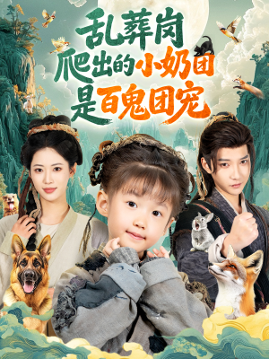 乱葬岗爬出的小奶团是百鬼团宠短剧（85集奇幻短剧高清全集免费看）