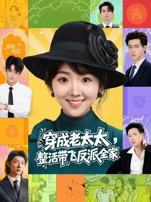 穿成老太太整活带飞反派全家短剧（60集穿越奇幻短剧在线看爽）