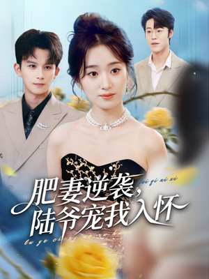 肥妻逆袭，陆爷宠我入怀短剧（62集逆袭短剧高清全集免费看）