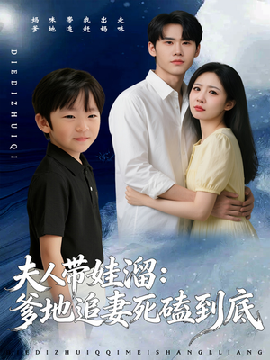 夫人带娃溜爹地追妻死磕到底短剧（56集爱情短剧在线免费看完整版）