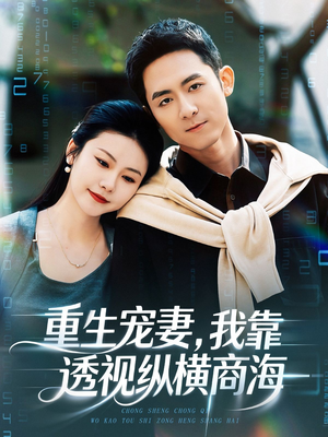 重生宠妻，我靠透视纵横商海短剧（76集商海传奇短剧免费看全集）