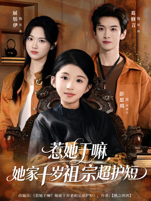 惹她干嘛，她家十岁祖宗超护短短剧（80集奇幻短剧完整版免费畅看）