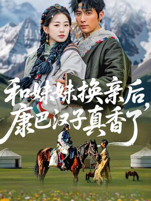 和妹妹换亲后，康巴汉子真香了短剧（89集婚恋短剧全集免费观看）