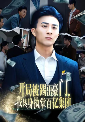 开局被踢出豪门，我转身执掌百亿集团短剧（75集都市逆袭短剧在线畅看）