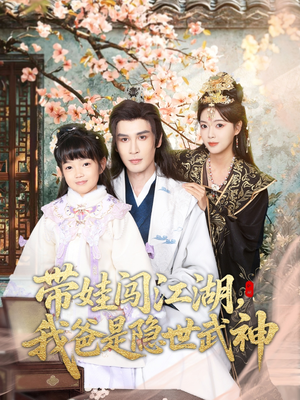 带娃闯江湖，我爸是隐世武神短剧（61集武侠短剧全集免费在线播放）