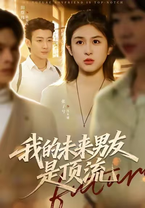 我的未来男友是顶流短剧（74集都市短剧免费观看全集）