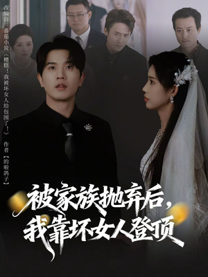 被家族抛弃后，我靠坏女人登顶短剧（80集奋斗短剧高清全集在线看）