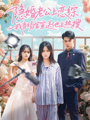 隐婚老公上恋综，我当场官宣送他上热搜短剧（31集浪漫短剧在线高清观看）