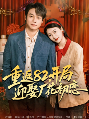 重返82，开局迎娶厂花初恋短剧（80集年代短剧全集在线免费观看）