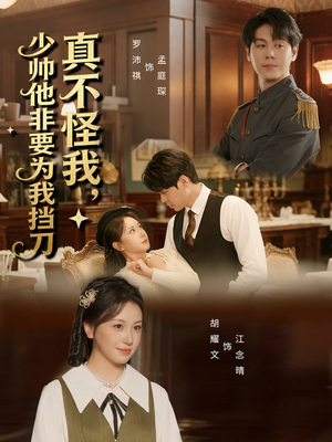真不怪我，少帅他非要为我挡刀短剧（69集情感短剧在线免费看全集）
