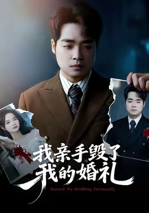 我亲手毁了我的婚礼短剧（35集情感大剧高清在线免费看）