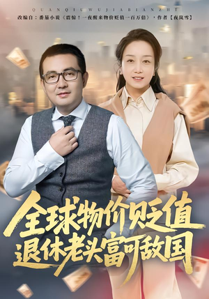 全球物价贬值退休老头富可敌国短剧（80集都市奇幻短剧高清免费看全集）