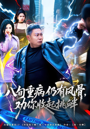 八旬重病仍有风骨劝你收起挑衅短剧（81集情感短剧高清全集免费看）