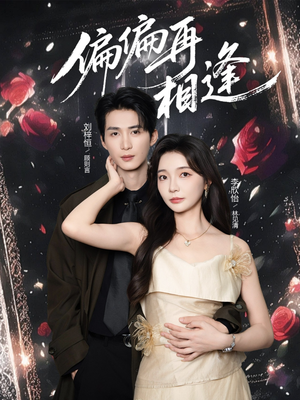 偏偏再相逢短剧（54集温情短剧在线观看爽到爆）