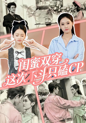闺蜜双穿，这次不斗只磕CP短剧（65集穿越短剧免费看全集）