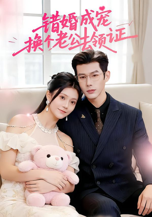 错婚成宠：换个老公去领证短剧（58集都市情感短剧精彩全集在线看）