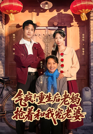 气疯！重生后老妈抢着和我宠老婆短剧（77集重生短剧爆款剧情在线看）