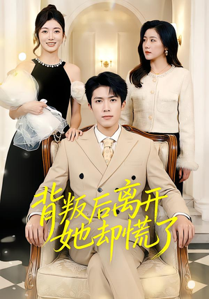 背叛后离开她却慌了短剧（52集都市短剧全集免费畅享看）