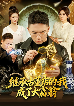 继承古董店的我成了大富翁短剧（112集财富传奇短剧全集观看）