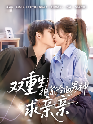 双重生：抱紧冷面男神求亲亲短剧（60集重生短剧高清流畅在线观看）