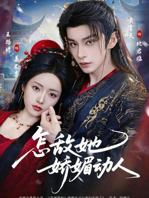 怎敌她娇媚动人短剧（73集古装短剧高清免费看全集）