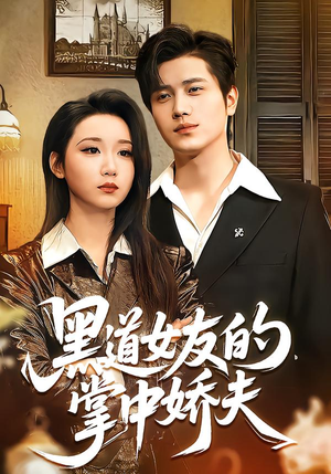 黑道女友的掌中娇夫短剧（100集爱情甜宠短剧在线看完整版）