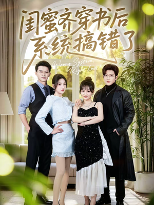 闺蜜齐穿书后系统搞错了短剧（76集奇幻短剧在线观看全集）