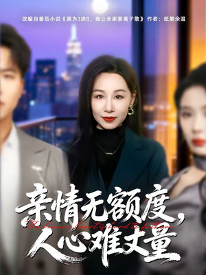 亲情无额度，人心难丈量短剧（55集情感短剧在线观看全集）