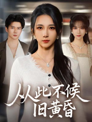 从此不候旧黄昏短剧（55集都市爱情短剧免费看全剧）