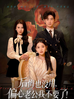 后悔也没用，偏心老公我不要了短剧（55集家庭伦理短剧免费看）