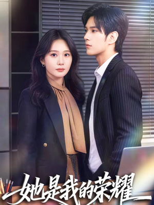 她是我的荣耀短剧（60集都市成长短剧在线高清全集看）