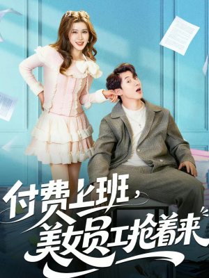 付费上班，美女员工抢着来短剧（80集职场短剧完整版免费观看）