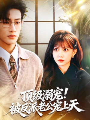 顶级溺宠！被反派老公宠上天短剧（90集甜宠短剧在线观看无删减）