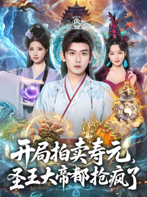开局拍卖寿元，圣王大帝都抢疯了短剧（80集玄幻短剧在线免费看全集）