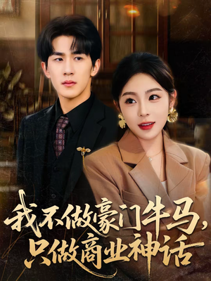 我不做豪门牛马，只做商业神话短剧（81集商战短剧在线观看完整版）