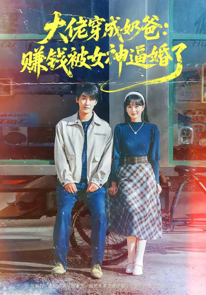 大佬穿成奶爸：赚钱被女神逼婚了短剧（67集现代甜宠短剧完整版在线观看）