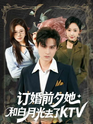 订婚前夕她和白月光去了KTV短剧（80集情感大剧高清视频免费看）