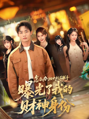 怎么办，四大校花联手曝光了我的财神身份短剧（79集校园短剧高清无删减看）