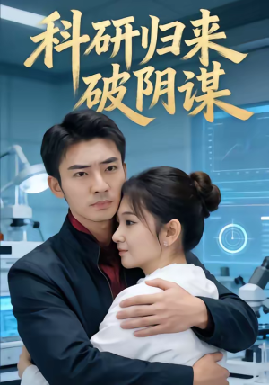 科研归来破阴谋短剧（50集都市悬疑短剧全集免费看）