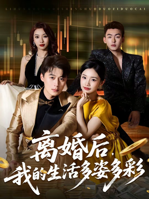 离婚后，我的生活多姿多彩短剧（64集都市情感短剧免费看全集）