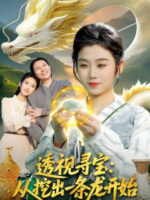 透视寻宝：从挖出一条龙开始短剧（83集奇幻短剧全集在线畅享看）