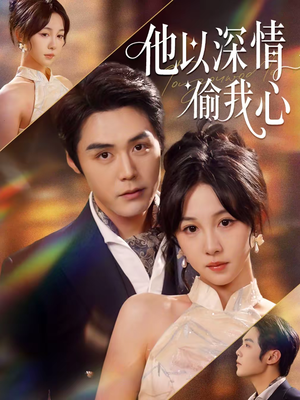 他以深情偷我心短剧（49集浪漫爱情短剧高清完整观看）
